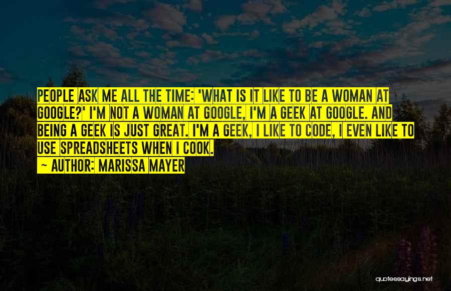 Marissa Mayer Quotes: People Ask Me All The Time: 'what Is It Like To Be A Woman At Google?' I'm Not A Woman