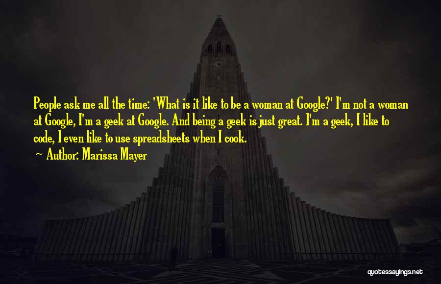 Marissa Mayer Quotes: People Ask Me All The Time: 'what Is It Like To Be A Woman At Google?' I'm Not A Woman