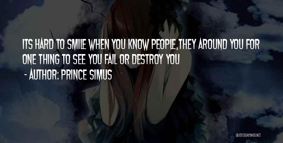 Prince Simus Quotes: Its Hard To Smile When You Know People,they Around You For One Thing To See You Fail Or Destroy You