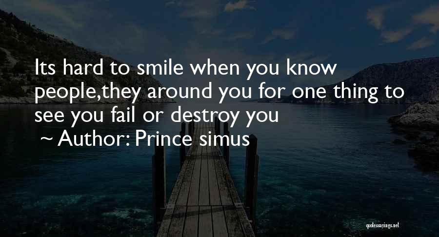 Prince Simus Quotes: Its Hard To Smile When You Know People,they Around You For One Thing To See You Fail Or Destroy You