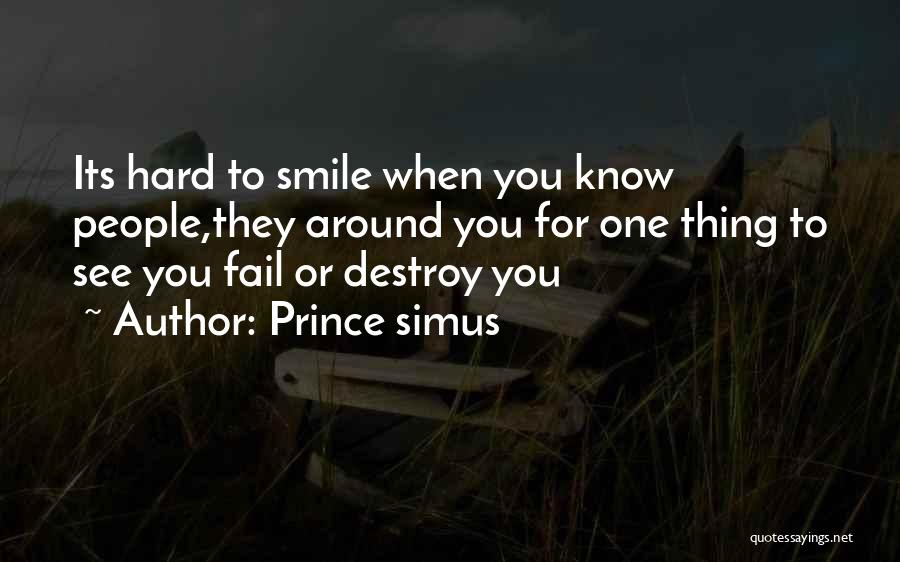 Prince Simus Quotes: Its Hard To Smile When You Know People,they Around You For One Thing To See You Fail Or Destroy You