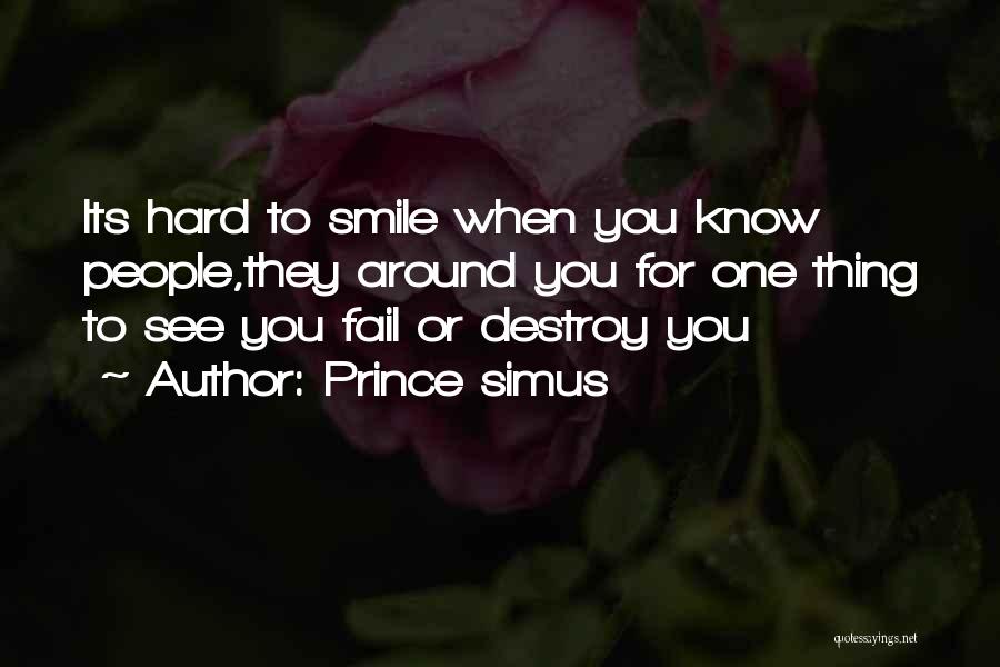 Prince Simus Quotes: Its Hard To Smile When You Know People,they Around You For One Thing To See You Fail Or Destroy You