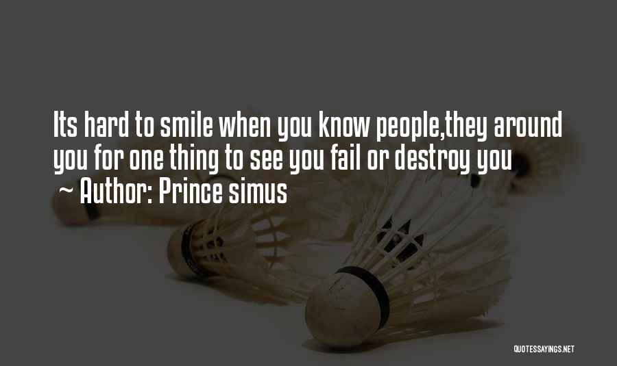 Prince Simus Quotes: Its Hard To Smile When You Know People,they Around You For One Thing To See You Fail Or Destroy You