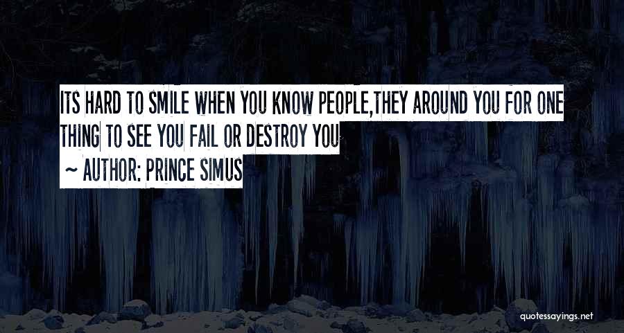 Prince Simus Quotes: Its Hard To Smile When You Know People,they Around You For One Thing To See You Fail Or Destroy You