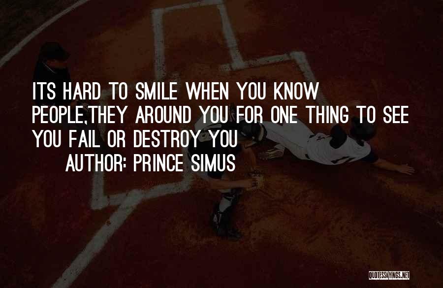 Prince Simus Quotes: Its Hard To Smile When You Know People,they Around You For One Thing To See You Fail Or Destroy You