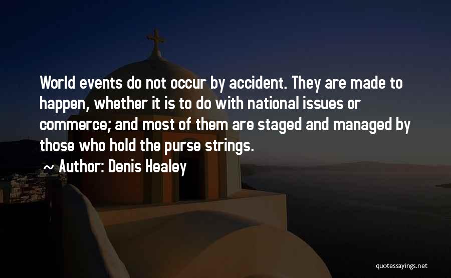 Denis Healey Quotes: World Events Do Not Occur By Accident. They Are Made To Happen, Whether It Is To Do With National Issues