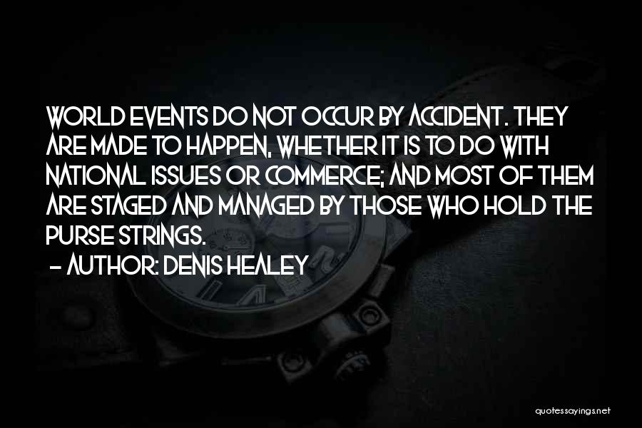 Denis Healey Quotes: World Events Do Not Occur By Accident. They Are Made To Happen, Whether It Is To Do With National Issues