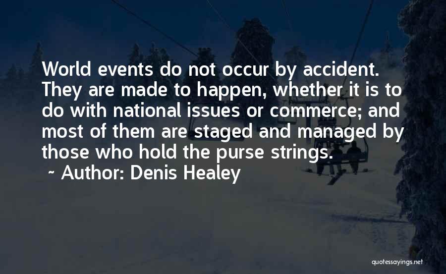 Denis Healey Quotes: World Events Do Not Occur By Accident. They Are Made To Happen, Whether It Is To Do With National Issues