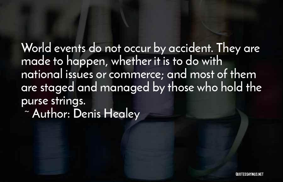 Denis Healey Quotes: World Events Do Not Occur By Accident. They Are Made To Happen, Whether It Is To Do With National Issues