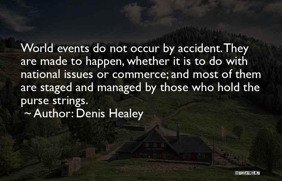 Denis Healey Quotes: World Events Do Not Occur By Accident. They Are Made To Happen, Whether It Is To Do With National Issues