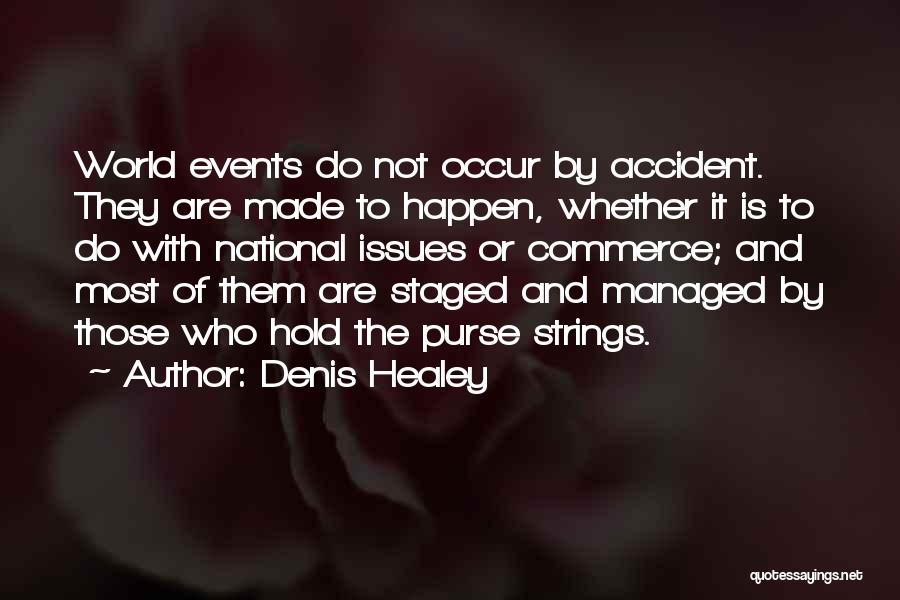 Denis Healey Quotes: World Events Do Not Occur By Accident. They Are Made To Happen, Whether It Is To Do With National Issues