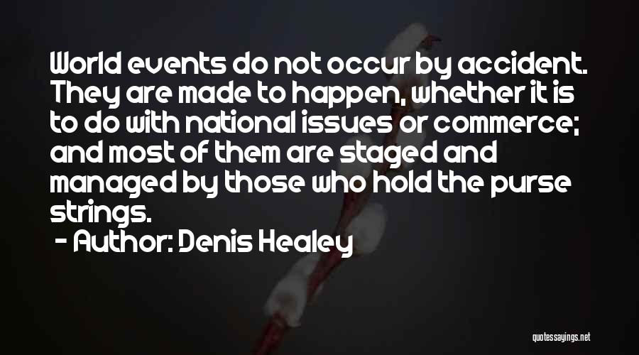 Denis Healey Quotes: World Events Do Not Occur By Accident. They Are Made To Happen, Whether It Is To Do With National Issues