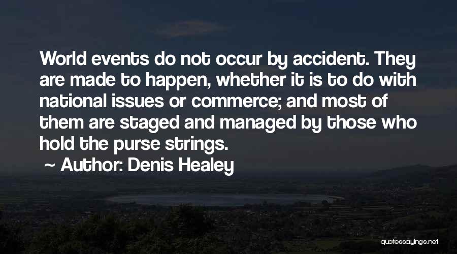 Denis Healey Quotes: World Events Do Not Occur By Accident. They Are Made To Happen, Whether It Is To Do With National Issues