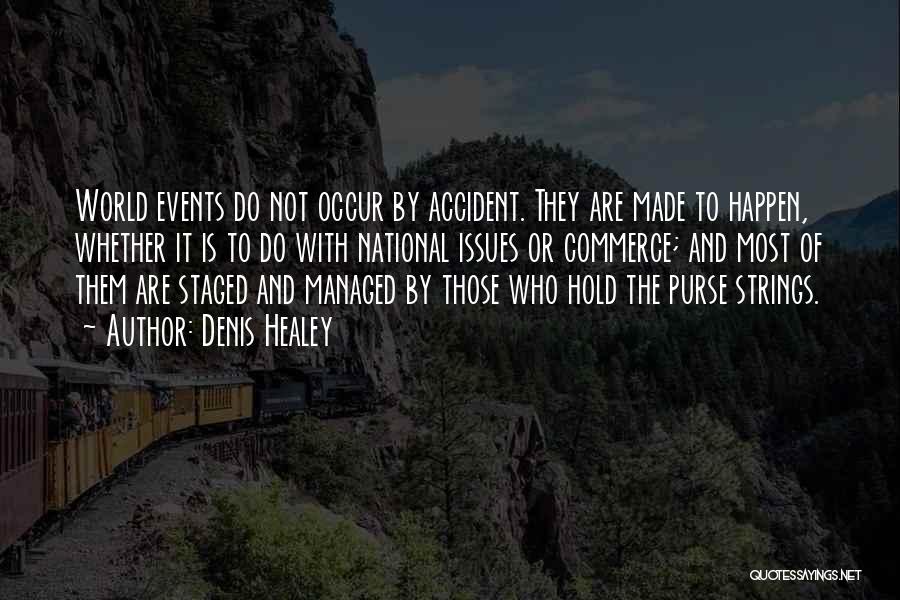 Denis Healey Quotes: World Events Do Not Occur By Accident. They Are Made To Happen, Whether It Is To Do With National Issues