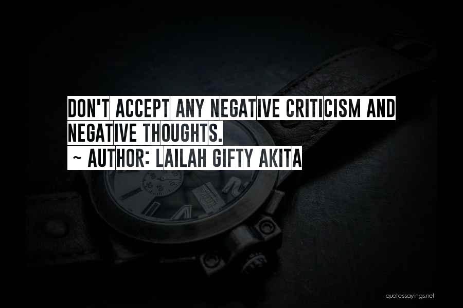 Lailah Gifty Akita Quotes: Don't Accept Any Negative Criticism And Negative Thoughts.