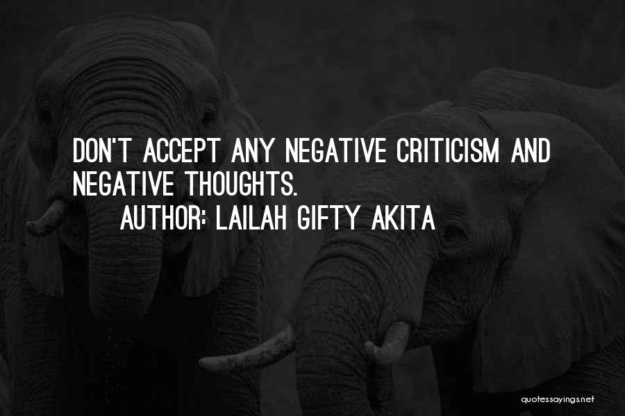 Lailah Gifty Akita Quotes: Don't Accept Any Negative Criticism And Negative Thoughts.