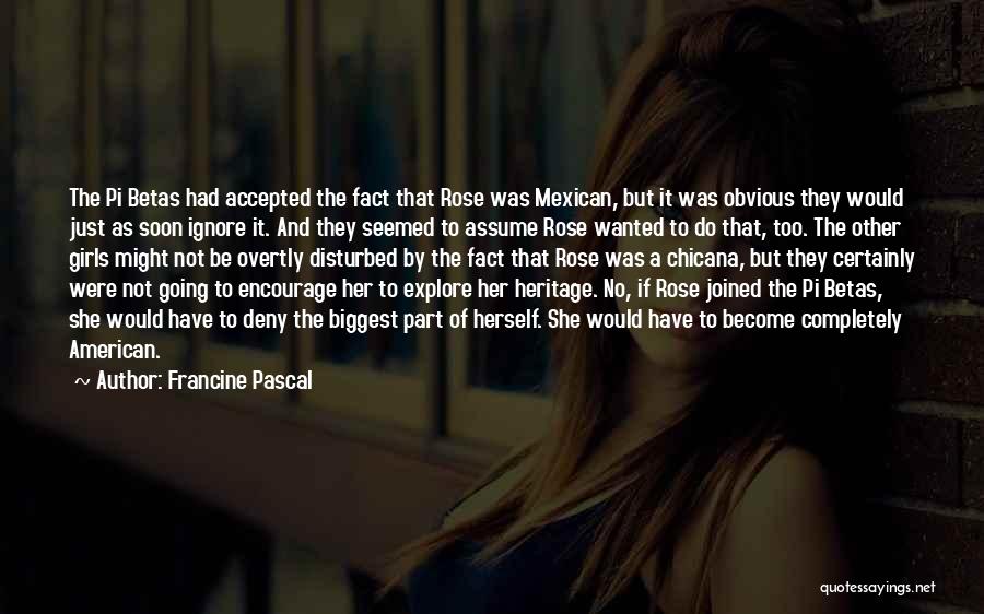 Francine Pascal Quotes: The Pi Betas Had Accepted The Fact That Rose Was Mexican, But It Was Obvious They Would Just As Soon