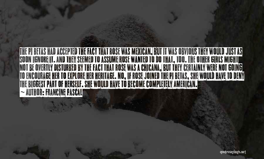 Francine Pascal Quotes: The Pi Betas Had Accepted The Fact That Rose Was Mexican, But It Was Obvious They Would Just As Soon