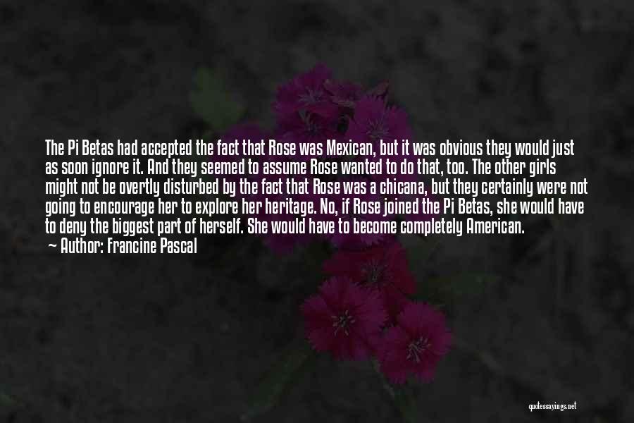 Francine Pascal Quotes: The Pi Betas Had Accepted The Fact That Rose Was Mexican, But It Was Obvious They Would Just As Soon