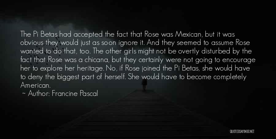 Francine Pascal Quotes: The Pi Betas Had Accepted The Fact That Rose Was Mexican, But It Was Obvious They Would Just As Soon