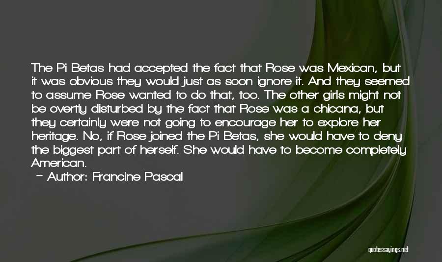 Francine Pascal Quotes: The Pi Betas Had Accepted The Fact That Rose Was Mexican, But It Was Obvious They Would Just As Soon