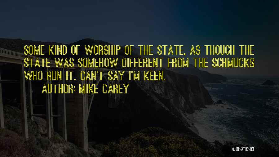 Mike Carey Quotes: Some Kind Of Worship Of The State, As Though The State Was Somehow Different From The Schmucks Who Run It.