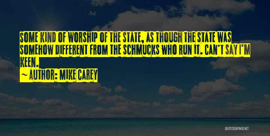 Mike Carey Quotes: Some Kind Of Worship Of The State, As Though The State Was Somehow Different From The Schmucks Who Run It.