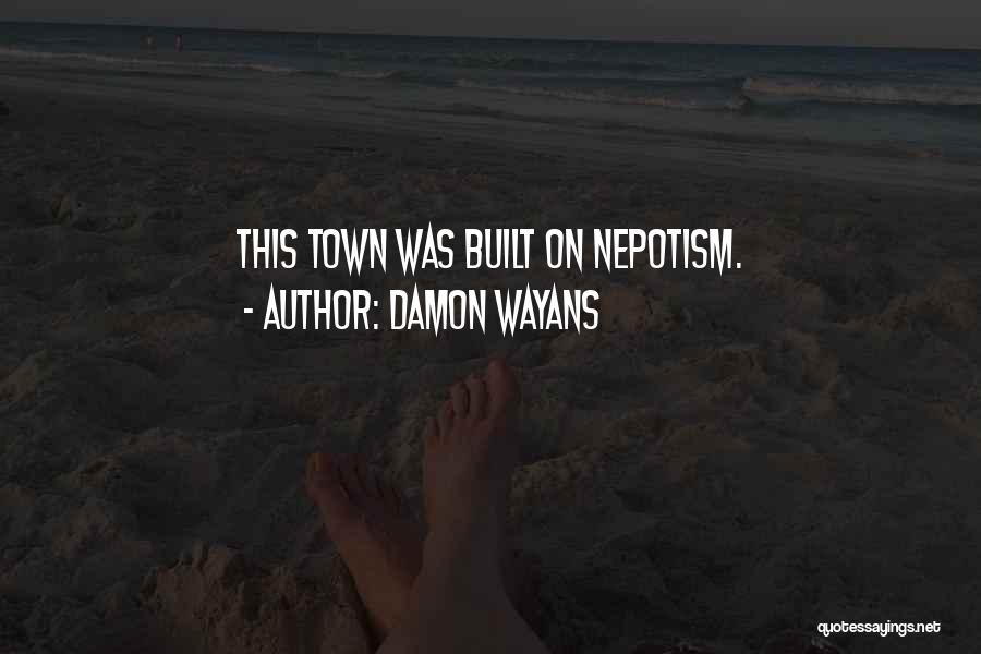 Damon Wayans Quotes: This Town Was Built On Nepotism.