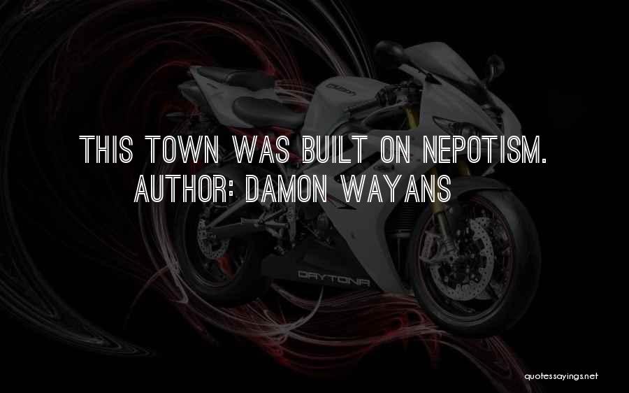 Damon Wayans Quotes: This Town Was Built On Nepotism.