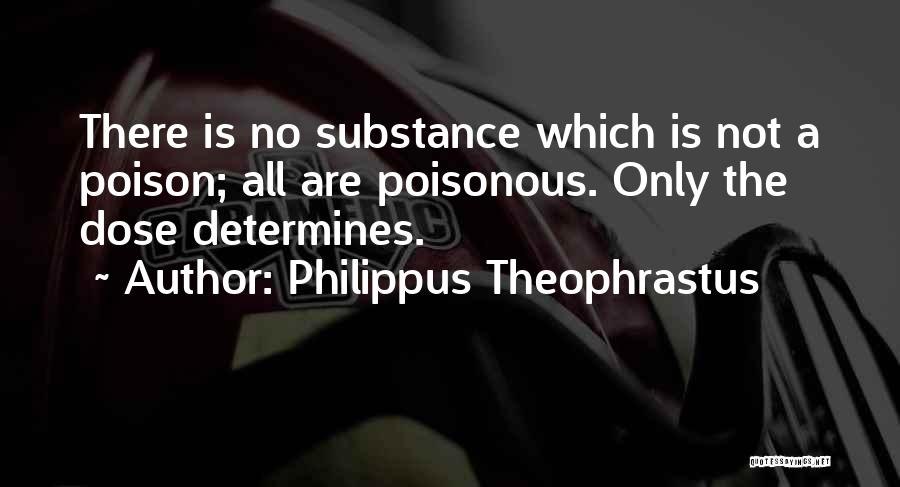 Philippus Theophrastus Quotes: There Is No Substance Which Is Not A Poison; All Are Poisonous. Only The Dose Determines.