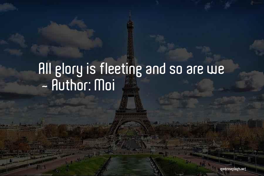 Moi Quotes: All Glory Is Fleeting And So Are We