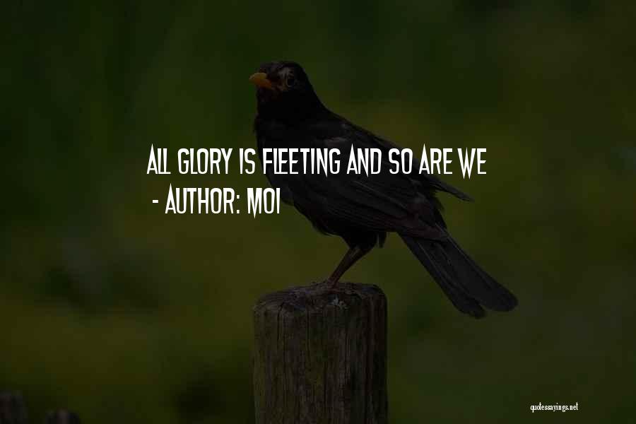 Moi Quotes: All Glory Is Fleeting And So Are We