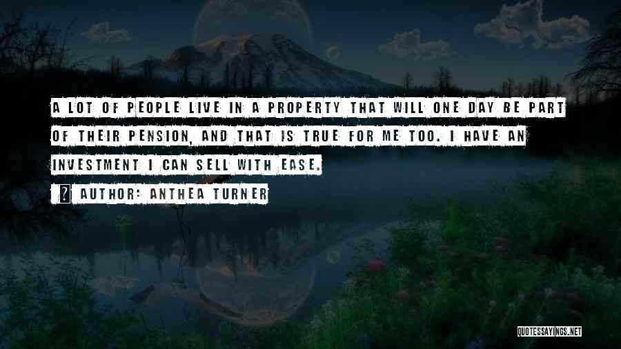 Anthea Turner Quotes: A Lot Of People Live In A Property That Will One Day Be Part Of Their Pension, And That Is