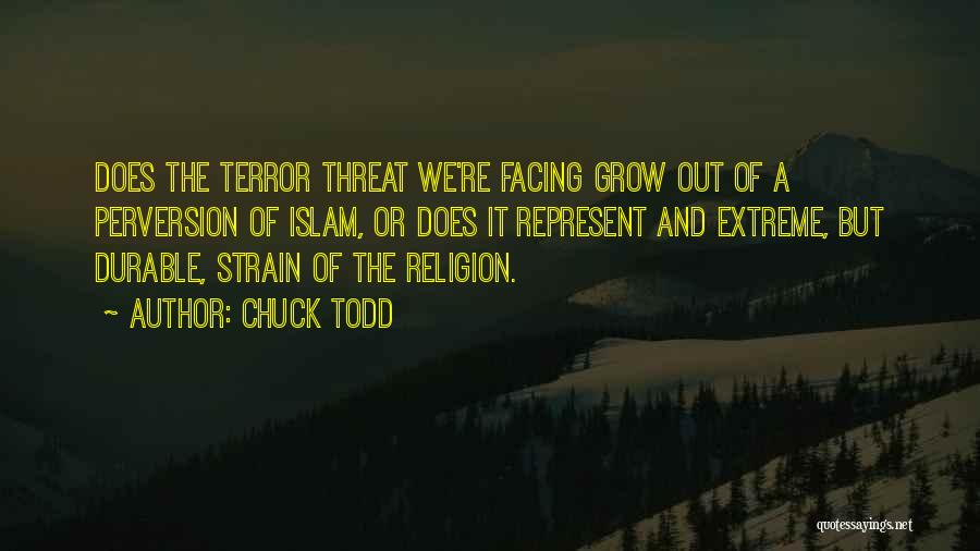 Chuck Todd Quotes: Does The Terror Threat We're Facing Grow Out Of A Perversion Of Islam, Or Does It Represent And Extreme, But