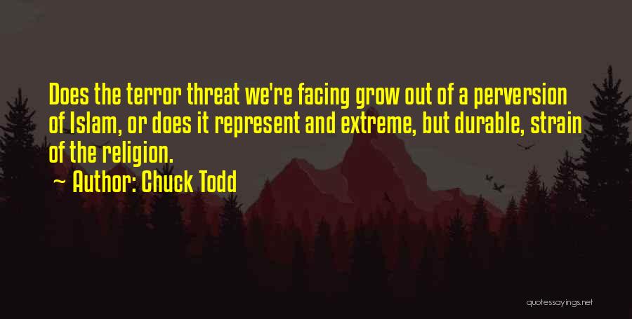 Chuck Todd Quotes: Does The Terror Threat We're Facing Grow Out Of A Perversion Of Islam, Or Does It Represent And Extreme, But