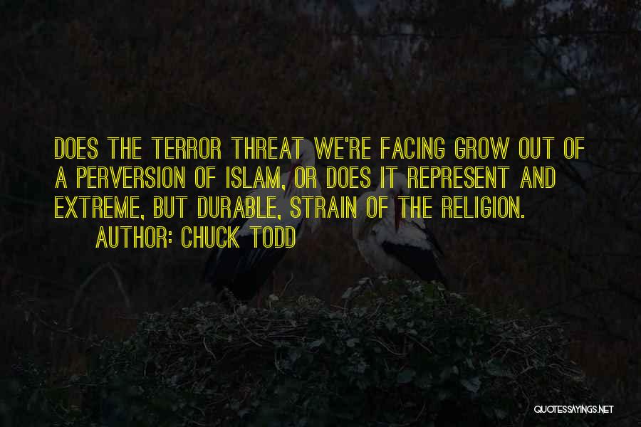 Chuck Todd Quotes: Does The Terror Threat We're Facing Grow Out Of A Perversion Of Islam, Or Does It Represent And Extreme, But