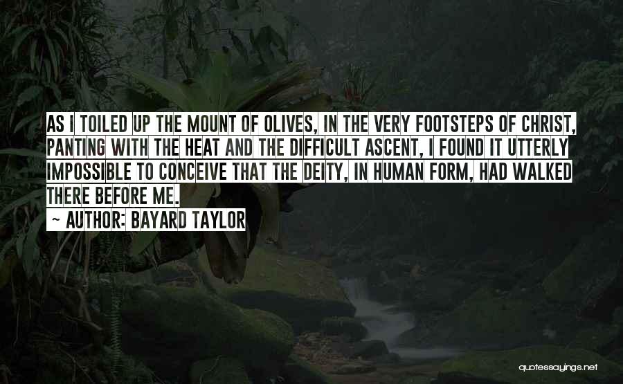 Bayard Taylor Quotes: As I Toiled Up The Mount Of Olives, In The Very Footsteps Of Christ, Panting With The Heat And The