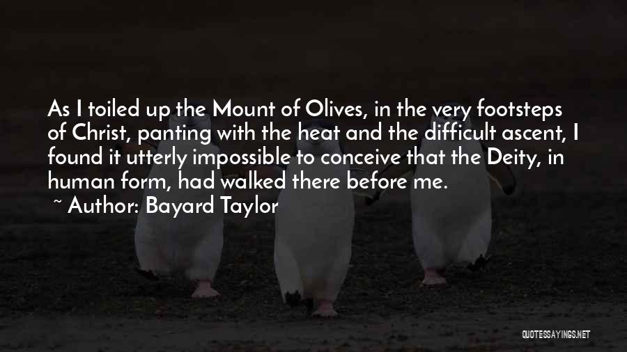 Bayard Taylor Quotes: As I Toiled Up The Mount Of Olives, In The Very Footsteps Of Christ, Panting With The Heat And The