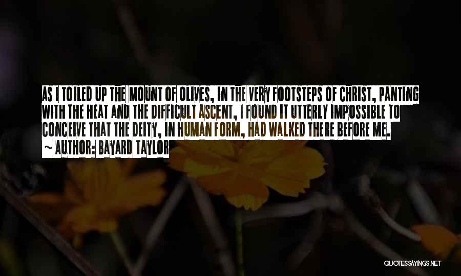 Bayard Taylor Quotes: As I Toiled Up The Mount Of Olives, In The Very Footsteps Of Christ, Panting With The Heat And The