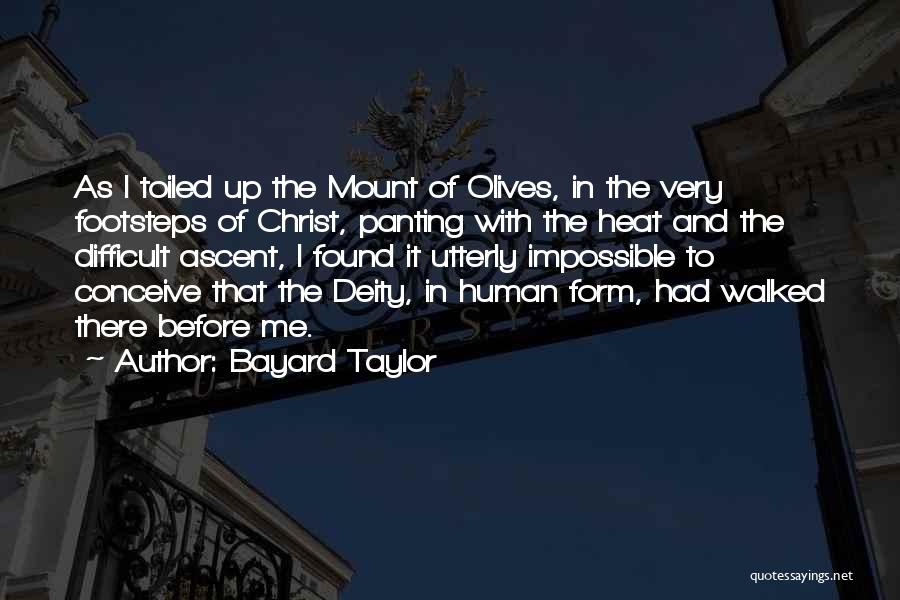 Bayard Taylor Quotes: As I Toiled Up The Mount Of Olives, In The Very Footsteps Of Christ, Panting With The Heat And The