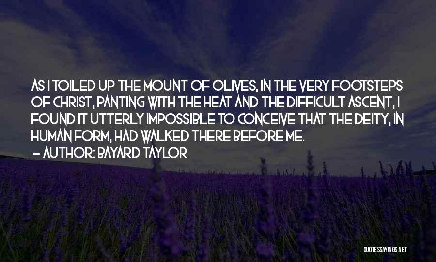 Bayard Taylor Quotes: As I Toiled Up The Mount Of Olives, In The Very Footsteps Of Christ, Panting With The Heat And The