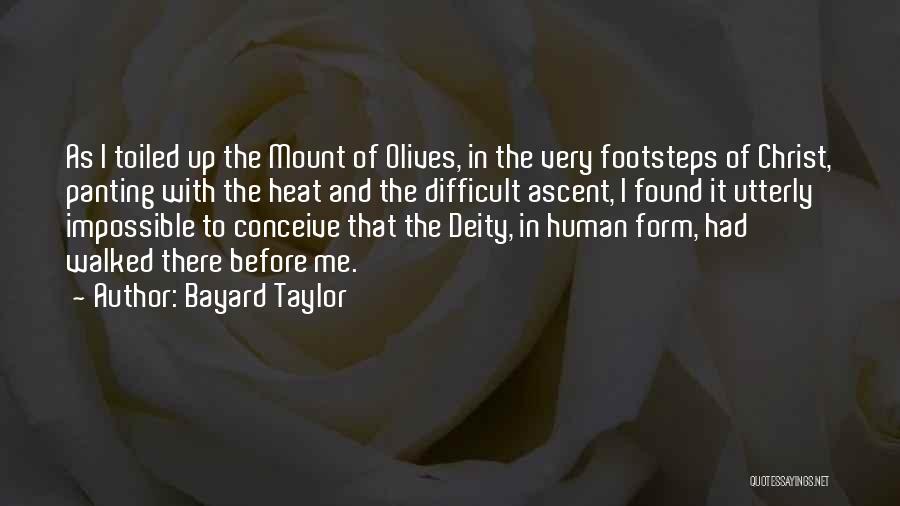 Bayard Taylor Quotes: As I Toiled Up The Mount Of Olives, In The Very Footsteps Of Christ, Panting With The Heat And The