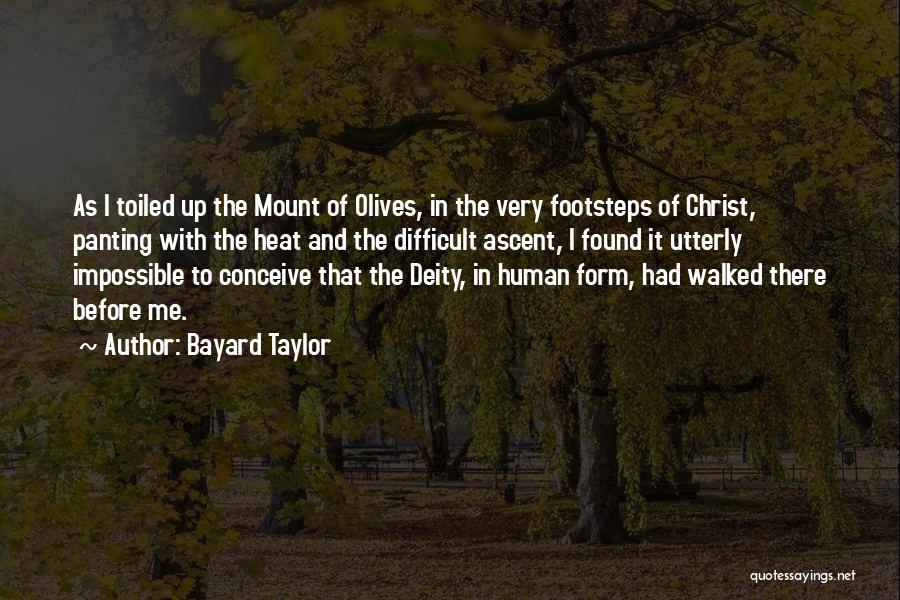 Bayard Taylor Quotes: As I Toiled Up The Mount Of Olives, In The Very Footsteps Of Christ, Panting With The Heat And The