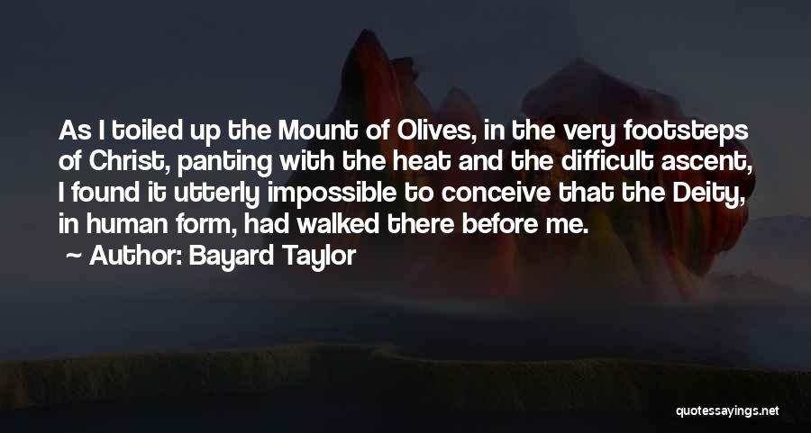 Bayard Taylor Quotes: As I Toiled Up The Mount Of Olives, In The Very Footsteps Of Christ, Panting With The Heat And The