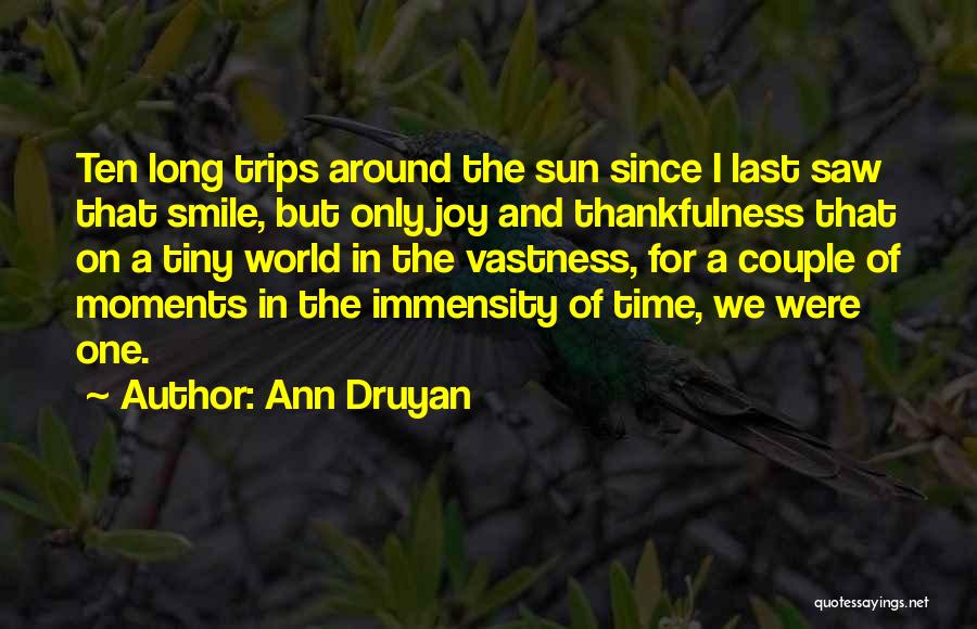 Ann Druyan Quotes: Ten Long Trips Around The Sun Since I Last Saw That Smile, But Only Joy And Thankfulness That On A