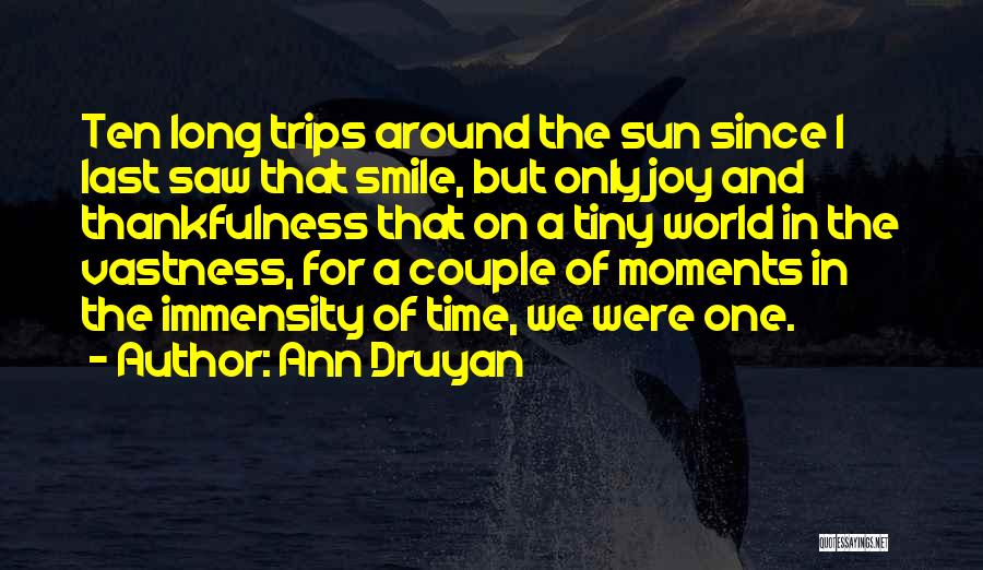 Ann Druyan Quotes: Ten Long Trips Around The Sun Since I Last Saw That Smile, But Only Joy And Thankfulness That On A