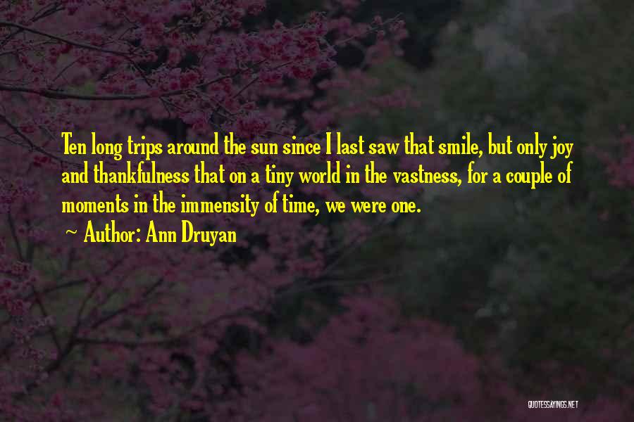 Ann Druyan Quotes: Ten Long Trips Around The Sun Since I Last Saw That Smile, But Only Joy And Thankfulness That On A