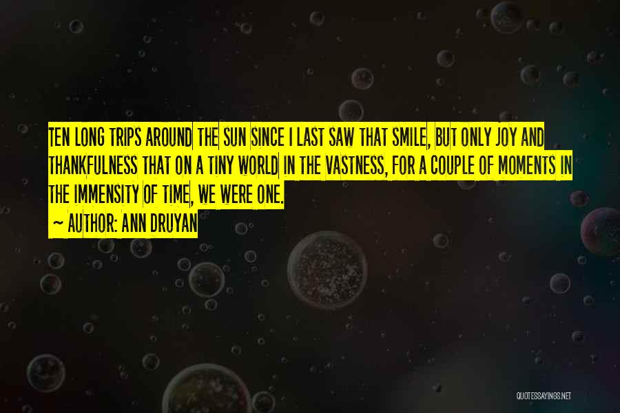 Ann Druyan Quotes: Ten Long Trips Around The Sun Since I Last Saw That Smile, But Only Joy And Thankfulness That On A