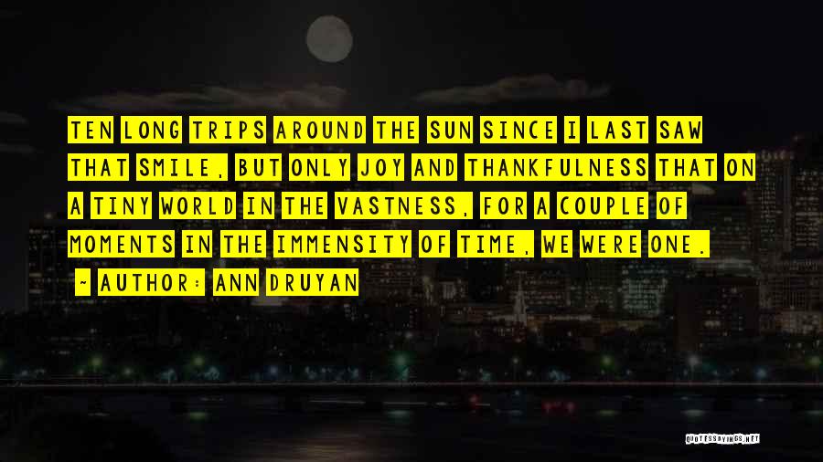 Ann Druyan Quotes: Ten Long Trips Around The Sun Since I Last Saw That Smile, But Only Joy And Thankfulness That On A