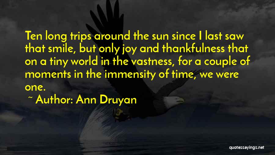 Ann Druyan Quotes: Ten Long Trips Around The Sun Since I Last Saw That Smile, But Only Joy And Thankfulness That On A